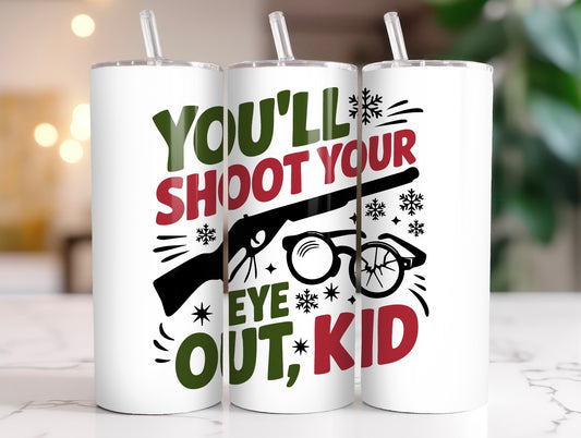 You'll Shoot Your Eye Out Kid  20oz Tumbler