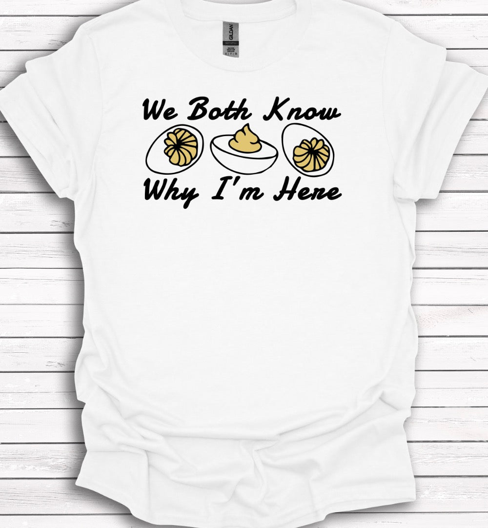 We Both Know Why I'm Here (Deviled Eggs) T-Shirt