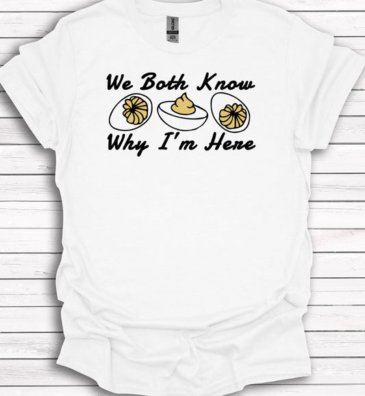 We Both Know Why I'm Here (Deviled Eggs) T-Shirt