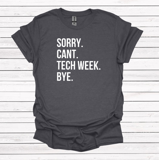 Sorry. Can't. Tech Week. Bye. - Graphic Apparel