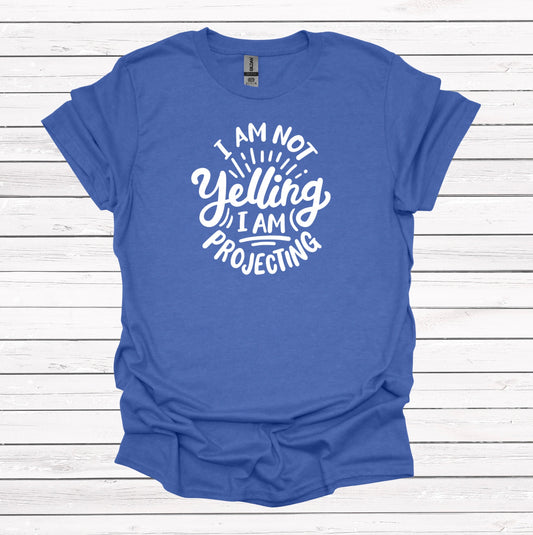 I'm Not Yelling. I'm Projecting - Graphic Apparel